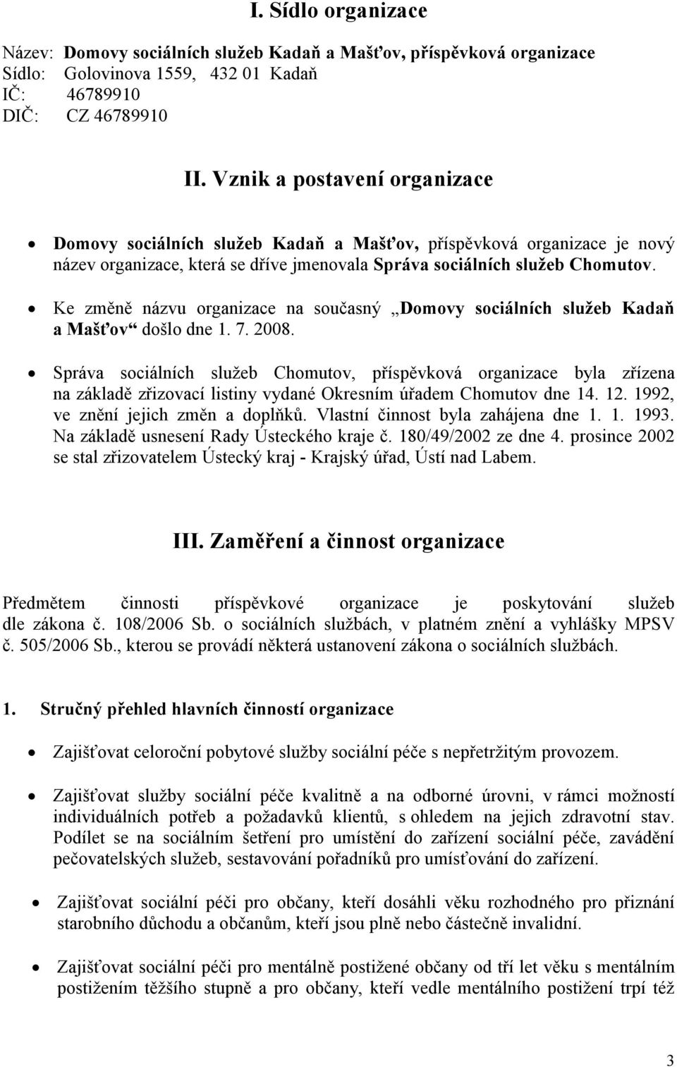 Ke změně názvu organizace na současný Domovy sociálních služeb Kadaň a Mašťov došlo dne 1. 7. 2008.