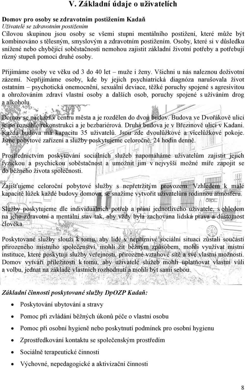 Osoby, které si v důsledku sníţené nebo chybějící soběstačnosti nemohou zajistit základní ţivotní potřeby a potřebují různý stupeň pomoci druhé osoby.