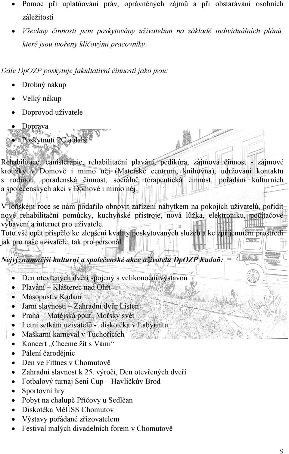 zájmové krouţky v Domově i mimo něj (Mateřské centrum, knihovna), udrţování kontaktu s rodinou, poradenská, sociálně terapeutická, pořádání kulturních a společenských akcí v Domově i mimo něj.