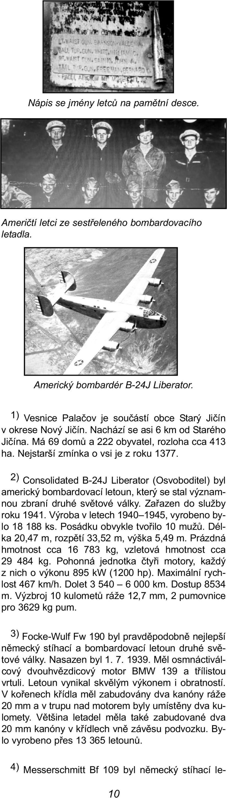 2) Consolidated B-24J Liberator (Osvoboditel) byl americký bombardovací letoun, který se stal významnou zbraní druhé světové války. Zařazen do služby roku 1941.