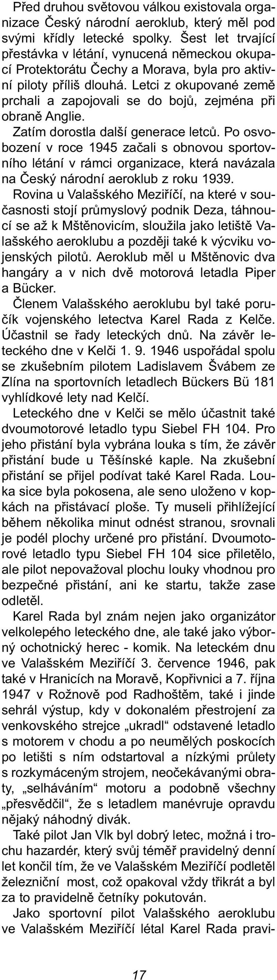 Letci z okupované země prchali a zapojovali se do bojů, zejména při obraně Anglie. Zatím dorostla další generace letců.