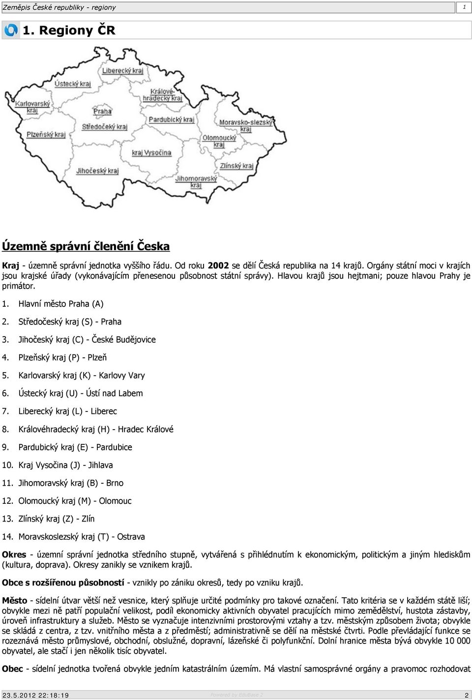 Středočeský kraj (S) - Praha 3. Jihočeský kraj (C) - České Budějovice 4. Plzeňský kraj (P) - Plzeň 5. Karlovarský kraj (K) - Karlovy Vary 6. Ústecký kraj (U) - Ústí nad Labem 7.