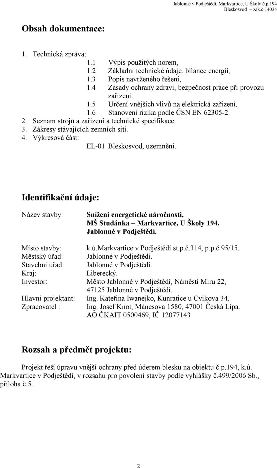 Seznam strojů a zařízení a technické specifikace. 3. Zákresy stávajících zemních sítí. 4. Výkresová část: EL-01 Bleskosvod, uzemnění.