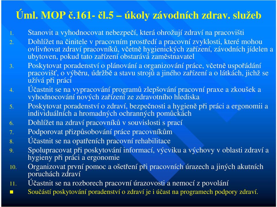 zaměstnavatel 3. Poskytovat poradenství o plánování a organizování práce, včetně uspořádání pracovišť, o výběru, údržbě a stavu strojů a jiného zařízení a o látkách, jichž se užívá při práci 4.