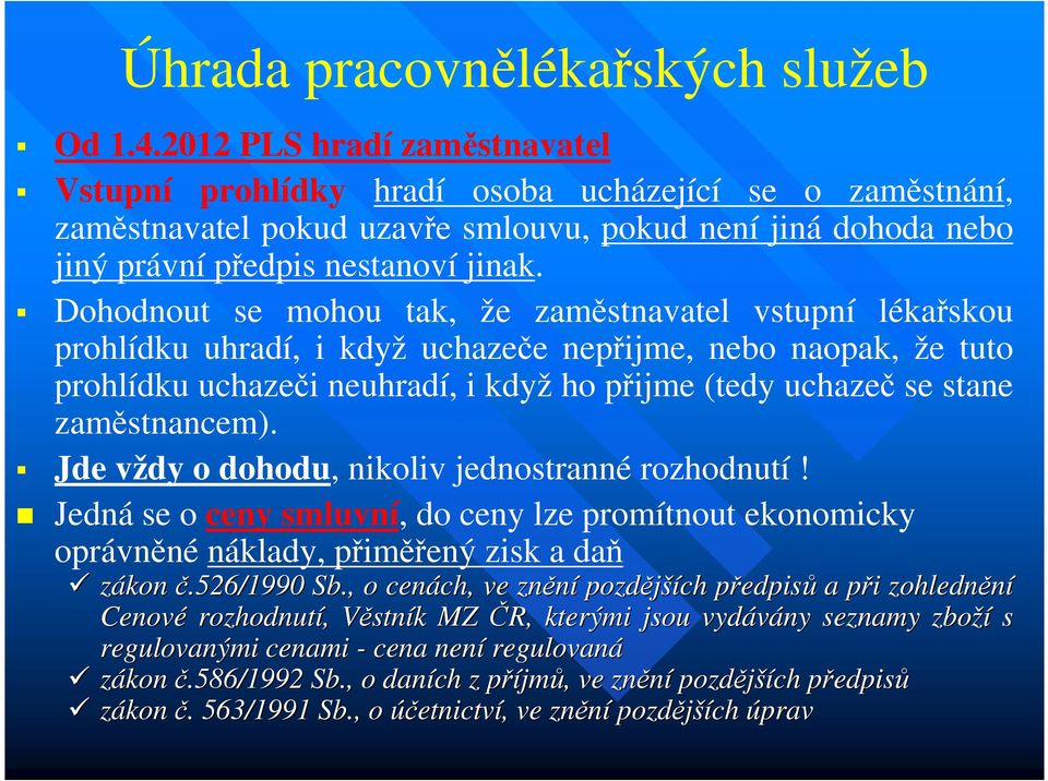 Dohodnout se mohou tak, že zaměstnavatel vstupní lékařskou prohlídku uhradí, i když uchazeče nepřijme, nebo naopak, že tuto prohlídku uchazeči neuhradí, i když ho přijme (tedy uchazeč se stane