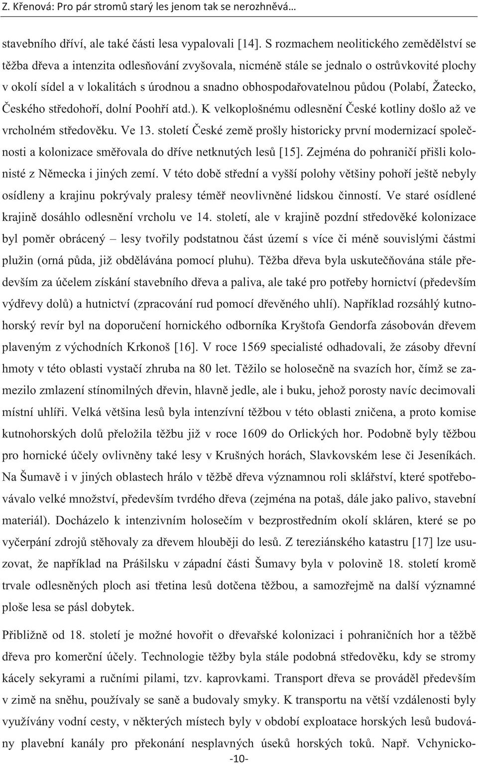 obhospodařovatelnou půdou (Polabí, Žatecko, Českého středohoří, dolní Poohří atd.). K velkoplošnému odlesnění České kotliny došlo až ve vrcholném středověku. Ve 13.