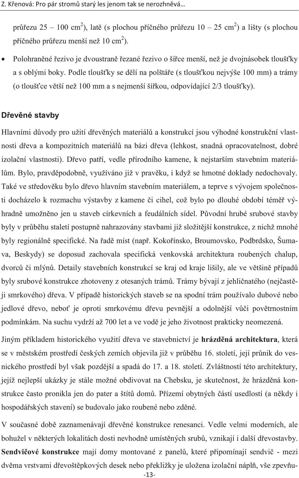 Podle tloušťky se dělí na polštáře (s tloušťkou nejvýše 100 mm) a trámy (o tloušťce větší než 100 mm a s nejmenší šířkou, odpovídající 2/3 tloušťky).