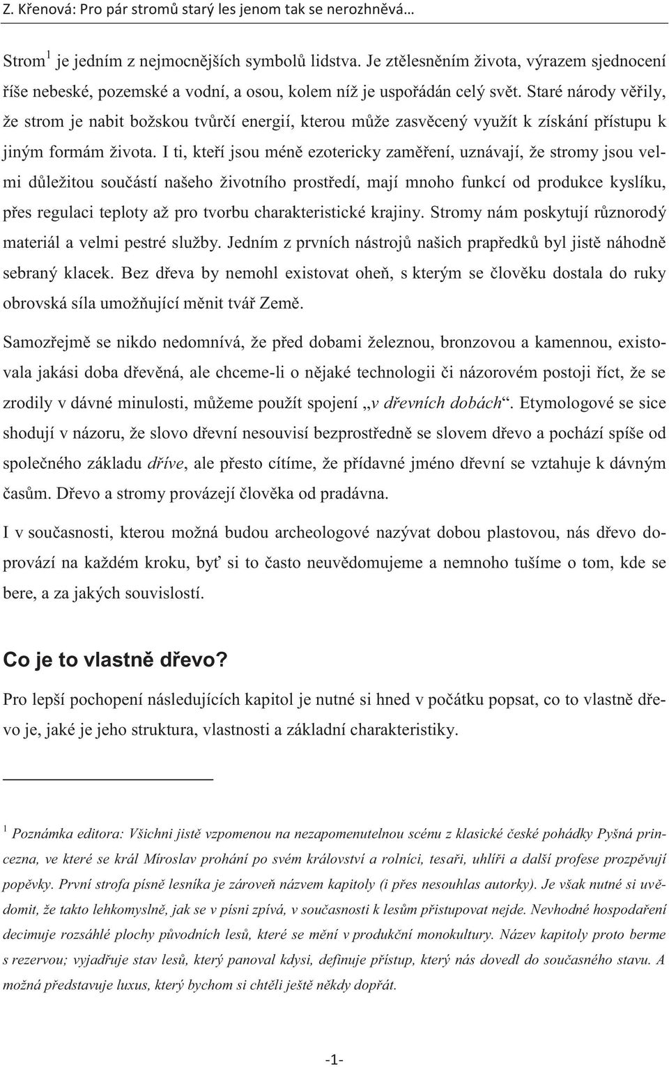 I ti, kteří jsou méně ezotericky zaměření, uznávají, že stromy jsou velmi důležitou součástí našeho životního prostředí, mají mnoho funkcí od produkce kyslíku, přes regulaci teploty až pro tvorbu