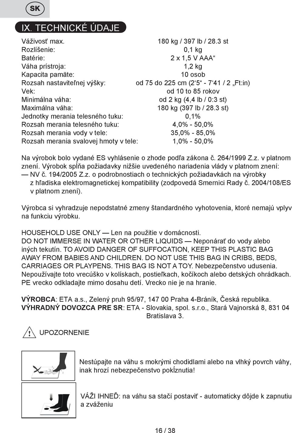 od 2 kg (4,4 lb / 0:3 st) Maximálna váha: 180 kg (397 lb / 28.