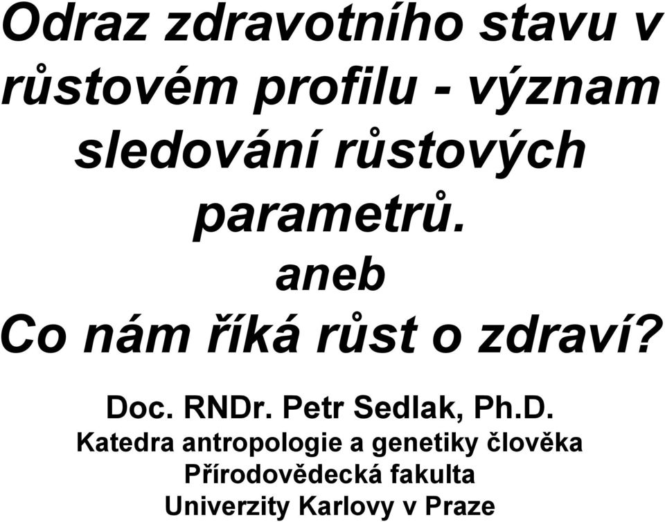 aneb Co nám říká růst o zdraví? Doc. RNDr. Petr Sedlak, Ph.