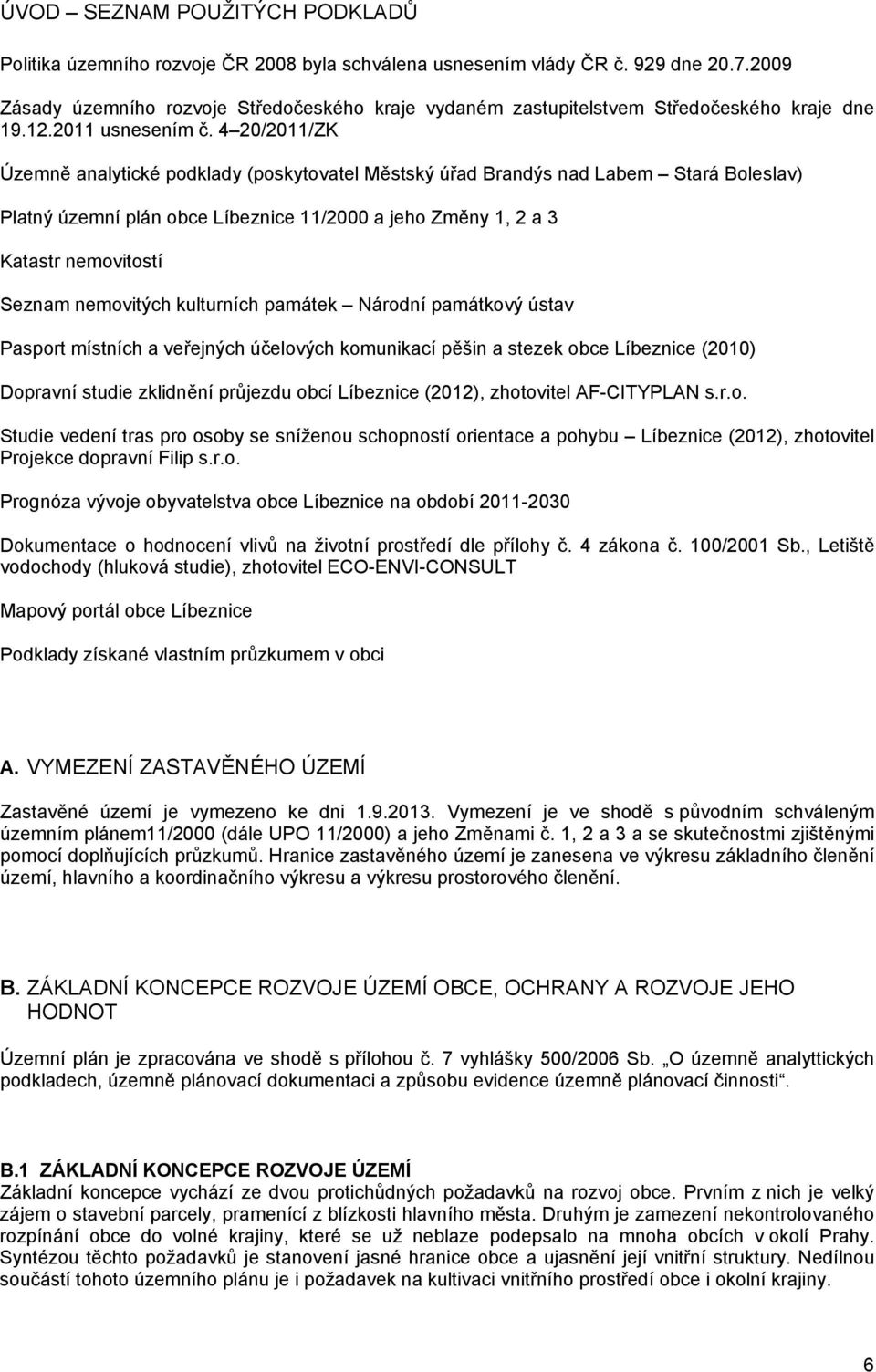 4 20/2011/ZK Územně analytické podklady (poskytovatel Městský úřad Brandýs nad Labem Stará Boleslav) Platný územní plán obce Líbeznice 11/2000 a jeho Změny 1, 2 a 3 Katastr nemovitostí Seznam