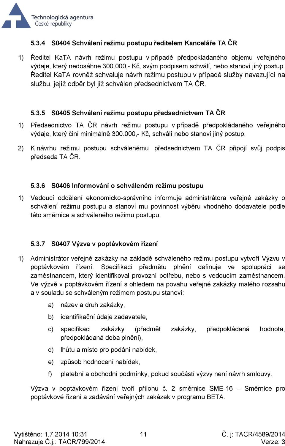 5.3.5 S0405 Schválení režimu postupu předsednictvem TA ČR 1) Předsednictvo TA ČR návrh režimu postupu v případě předpokládaného veřejného výdaje, který činí minimálně 300.