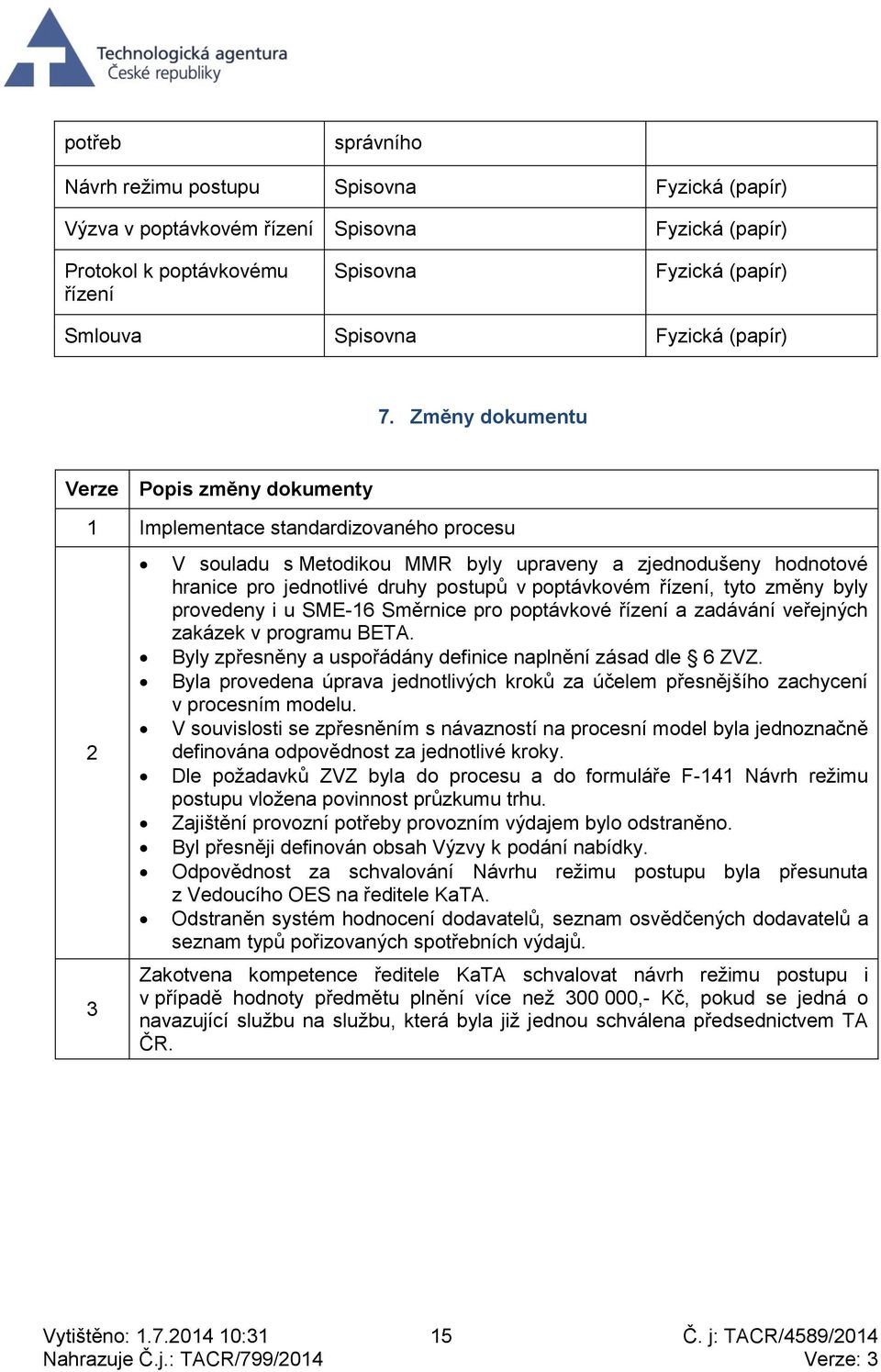 Změny dokumentu Verze Popis změny dokumenty 1 Implementace standardizovaného procesu 2 3 V souladu s Metodikou MMR byly upraveny a zjednodušeny hodnotové hranice pro jednotlivé druhy postupů v