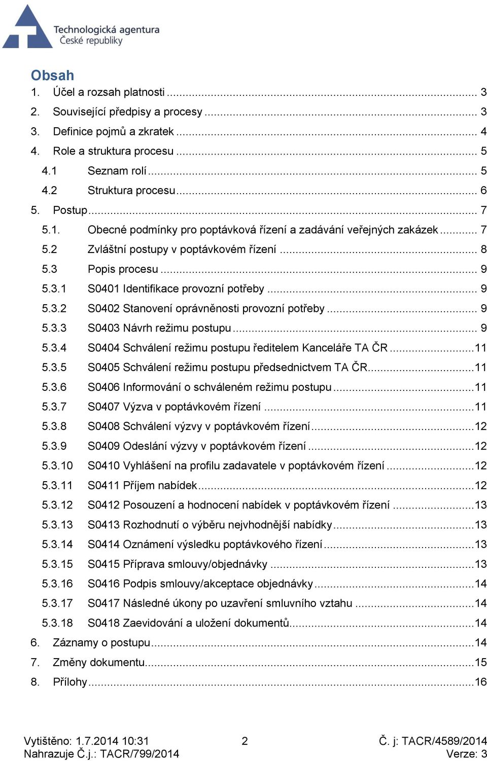 .. 9 5.3.2 S0402 Stanovení oprávněnosti provozní potřeby... 9 5.3.3 S0403 Návrh režimu postupu... 9 5.3.4 S0404 Schválení režimu postupu ředitelem Kanceláře TA ČR...11 5.3.5 S0405 Schválení režimu postupu předsednictvem TA ČR.