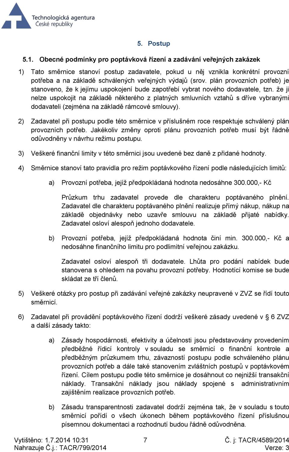 (srov. plán provozních potřeb) je stanoveno, že k jejímu uspokojení bude zapotřebí vybrat nového dodavatele, tzn.