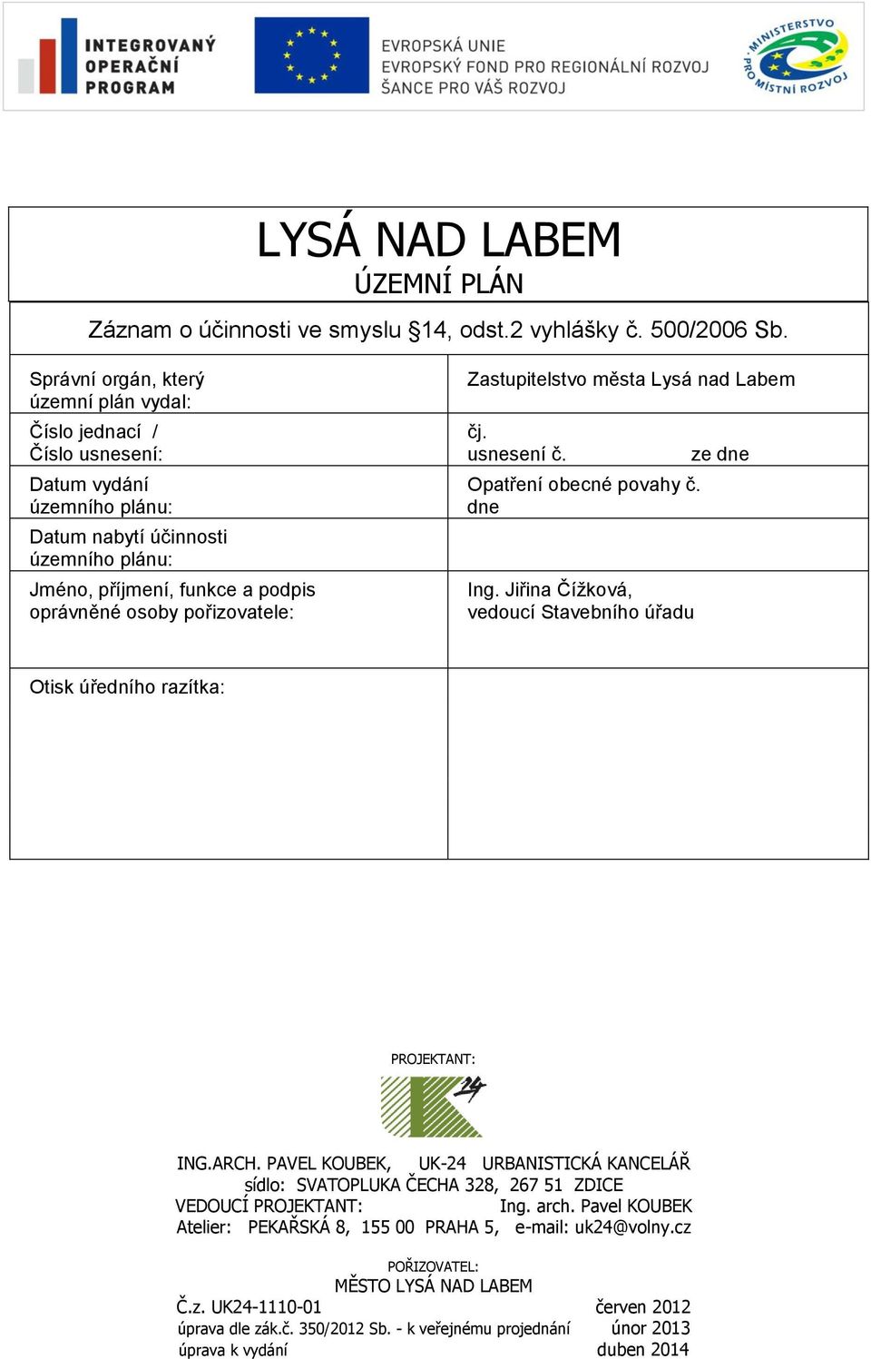 pořizovatele: Zastupitelstvo města Lysá nad Labem čj. usnesení č. Opatření obecné povahy č. dne Ing. Jiřina Čížková, vedoucí Stavebního úřadu ze dne Otisk úředního razítka: PROJEKTANT: ING.ARCH.