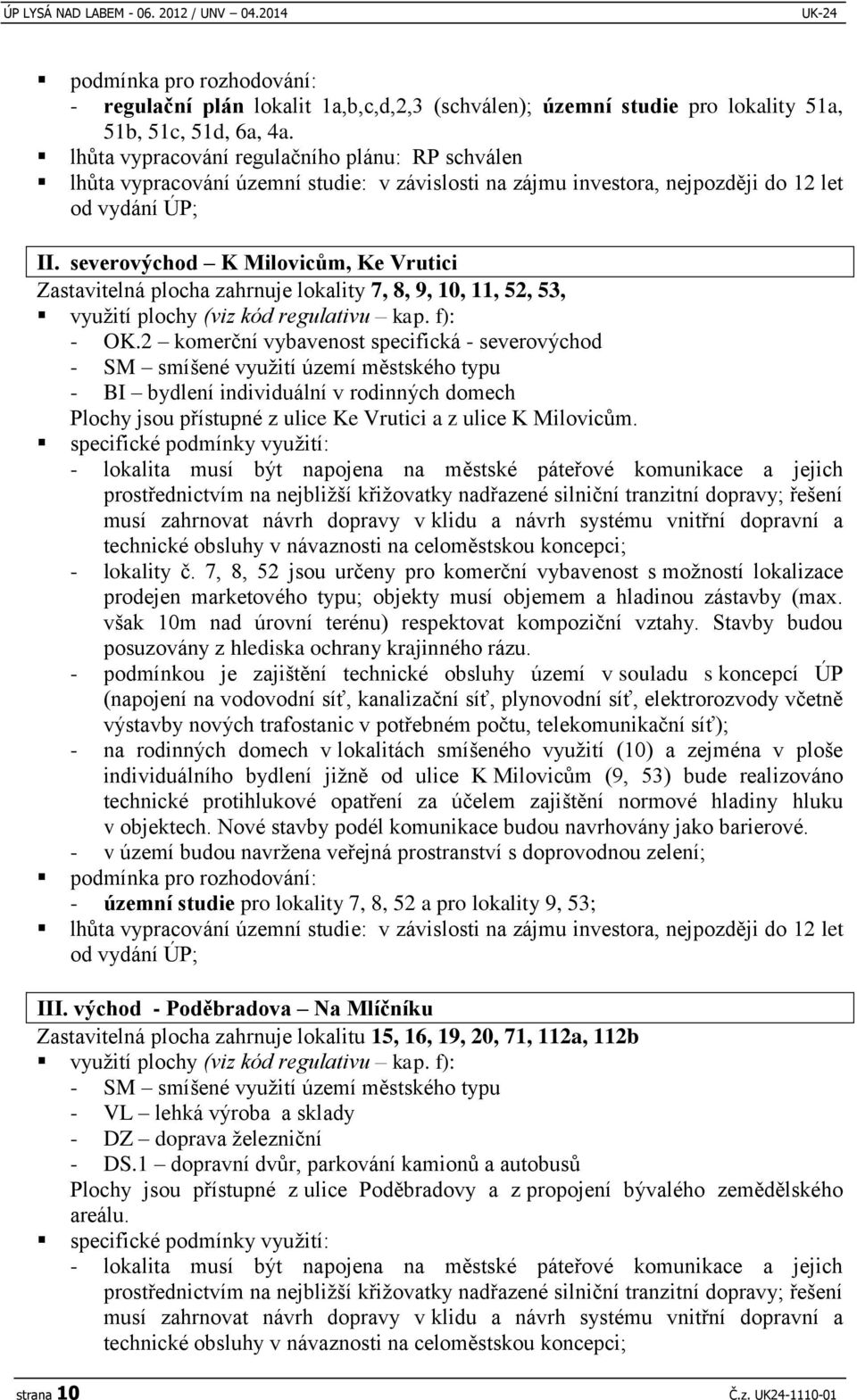 severovýchod K Milovicům, Ke Vrutici Zastavitelná plocha zahrnuje lokality 7, 8, 9, 10, 11, 52, 53, využití plochy (viz kód regulativu kap. f): - OK.