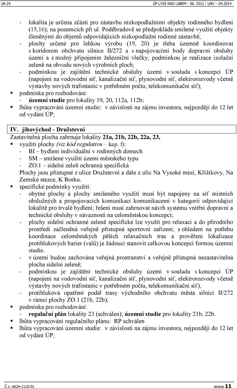 koridorem obchvatu silnice II/272 a s napojovacími body dopravní obsluhy území a s možný připojením železniční vlečky; podmínkou je realizace izolační zeleně na obvodu nových výrobních ploch; -