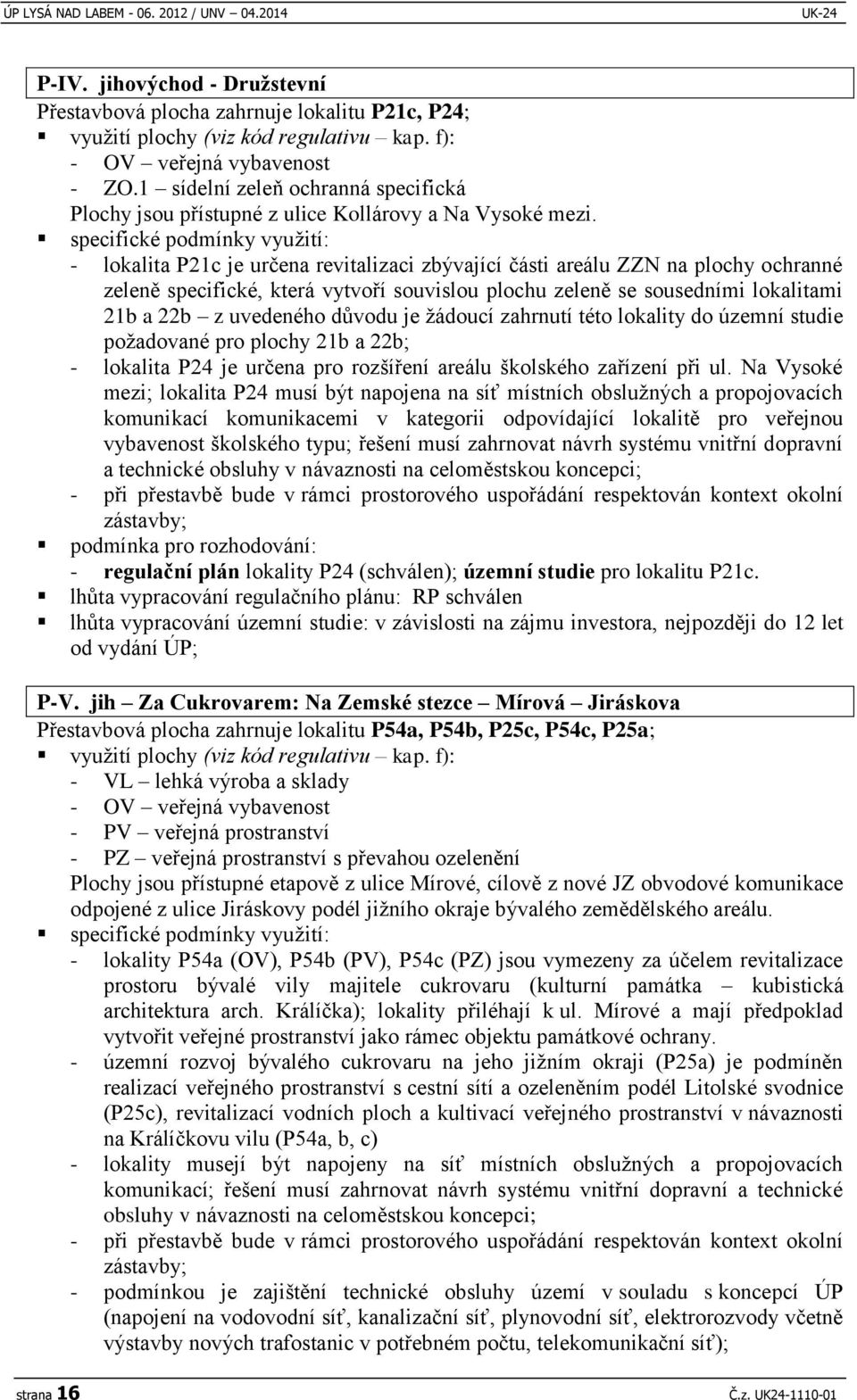 specifické podmínky využití: - lokalita P21c je určena revitalizaci zbývající části areálu ZZN na plochy ochranné zeleně specifické, která vytvoří souvislou plochu zeleně se sousedními lokalitami 21b