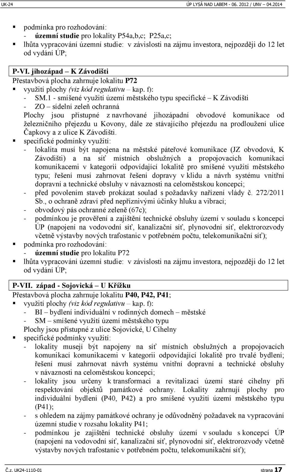 jihozápad K Závodišti Přestavbová plocha zahrnuje lokalitu P72 využití plochy (viz kód regulativu kap. f): - SM.