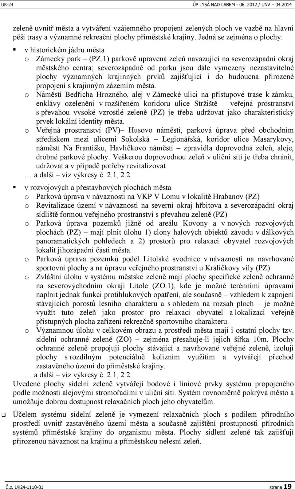 1) parkově upravená zeleň navazující na severozápadní okraj městského centra; severozápadně od parku jsou dále vymezeny nezastavitelné plochy významných krajinných prvků zajišťující i do budoucna