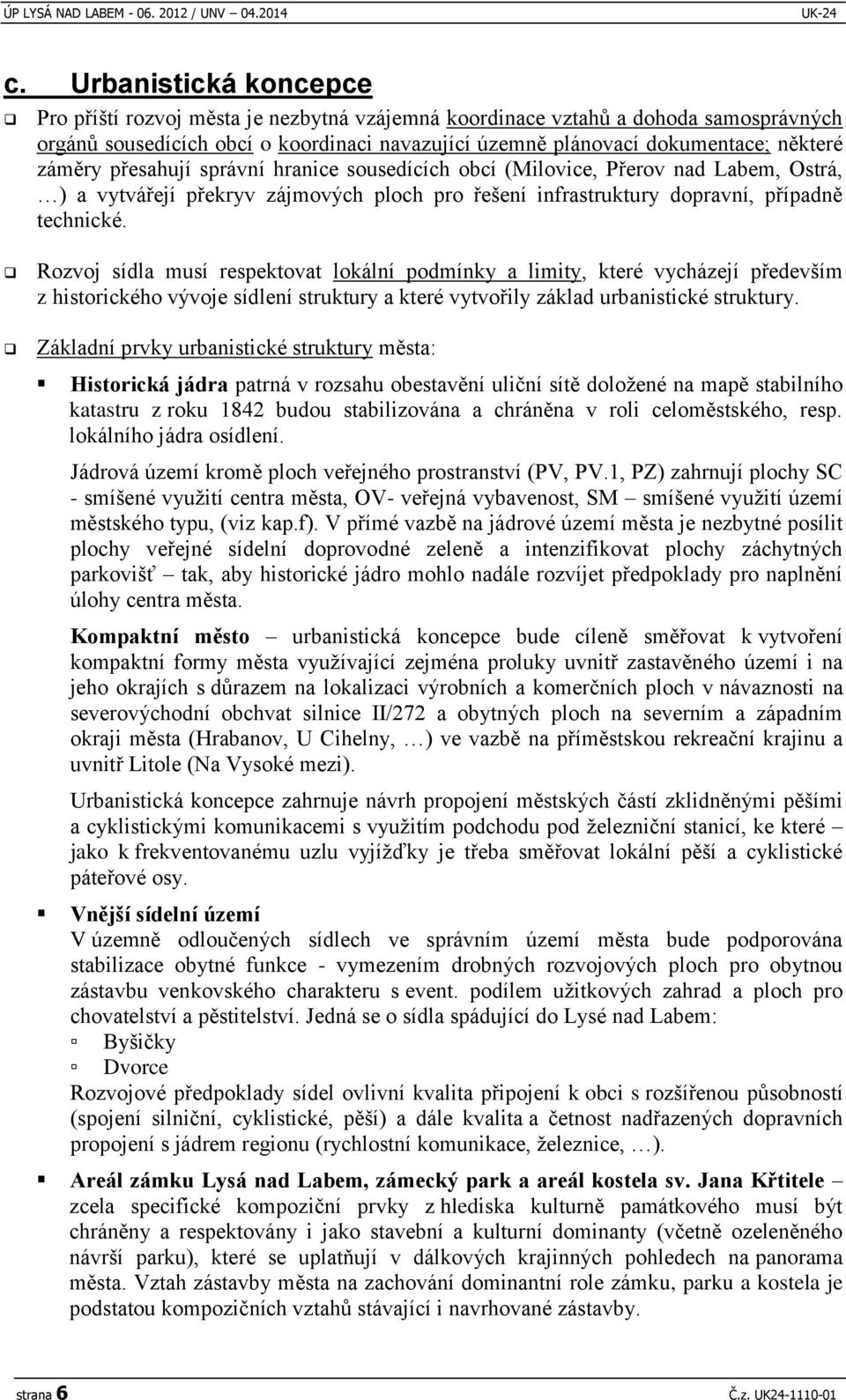 záměry přesahují správní hranice sousedících obcí (Milovice, Přerov nad Labem, Ostrá, ) a vytvářejí překryv zájmových ploch pro řešení infrastruktury dopravní, případně technické.