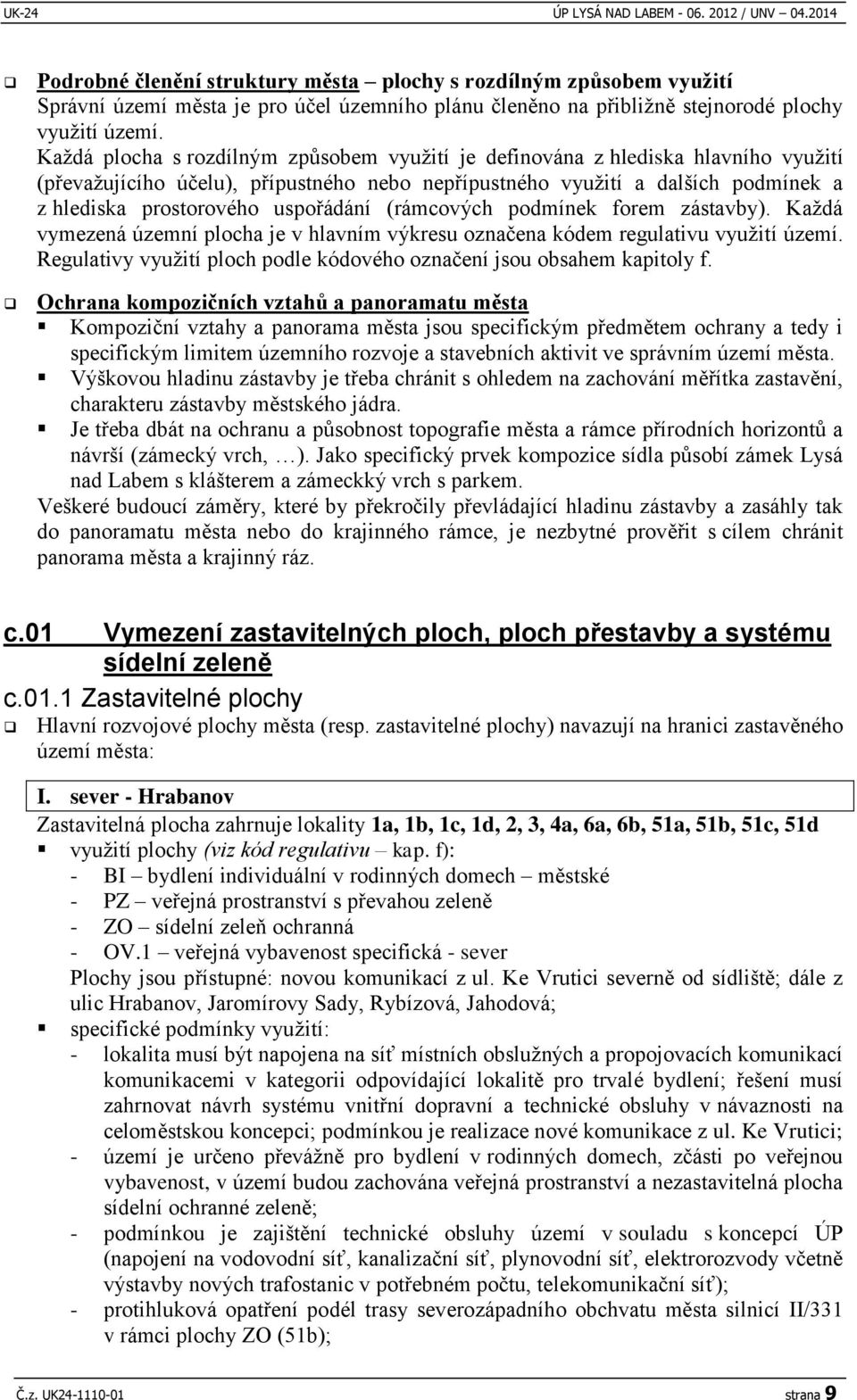 Každá plocha s rozdílným způsobem využití je definována z hlediska hlavního využití (převažujícího účelu), přípustného nebo nepřípustného využití a dalších podmínek a z hlediska prostorového