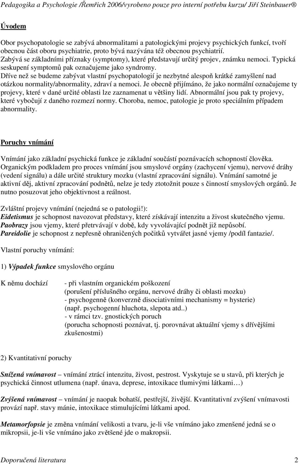 Dříve než se budeme zabývat vlastní psychopatologií je nezbytné alespoň krátké zamyšlení nad otázkou normality/abnormality, zdraví a nemoci.