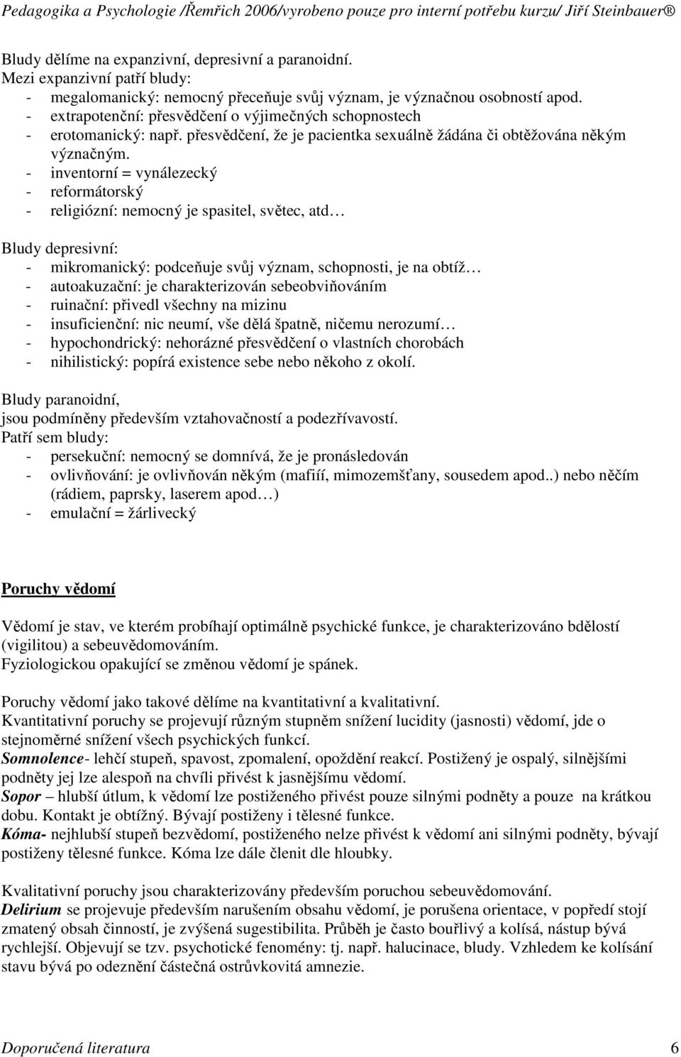 - inventorní = vynálezecký - reformátorský - religiózní: nemocný je spasitel, světec, atd Bludy depresivní: - mikromanický: podceňuje svůj význam, schopnosti, je na obtíž - autoakuzační: je