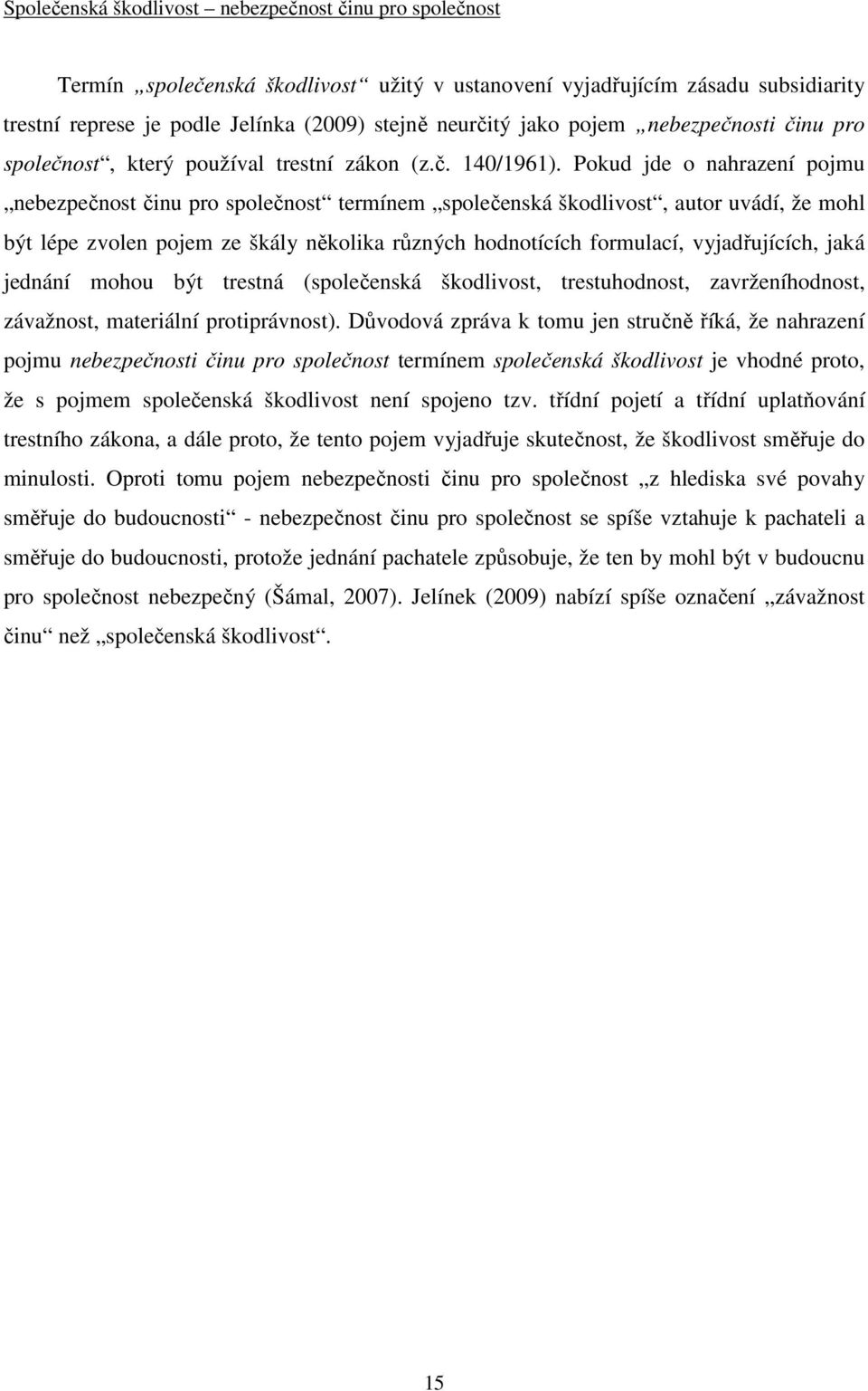 Pokud jde o nahrazení pojmu nebezpečnost činu pro společnost termínem společenská škodlivost, autor uvádí, že mohl být lépe zvolen pojem ze škály několika různých hodnotících formulací,