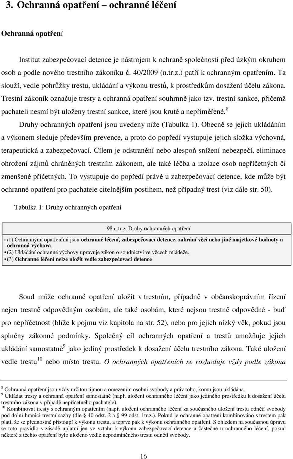 trestní sankce, přičemž pachateli nesmí být uloženy trestní sankce, které jsou kruté a nepřiměřené. 8 Druhy ochranných opatření jsou uvedeny níže (Tabulka 1).