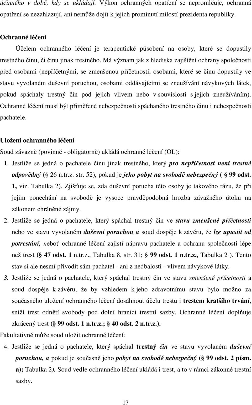 Má význam jak z hlediska zajištění ochrany společnosti před osobami (nepříčetnými, se zmenšenou příčetností, osobami, které se činu dopustily ve stavu vyvolaném duševní poruchou, osobami oddávajícími