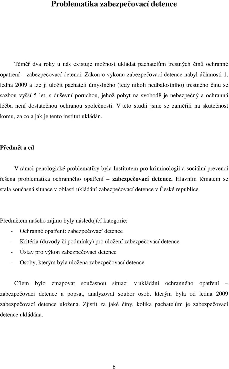 ledna 2009 a lze ji uložit pachateli úmyslného (tedy nikoli nedbalostního) trestného činu se sazbou vyšší 5 let, s duševní poruchou, jehož pobyt na svobodě je nebezpečný a ochranná léčba není