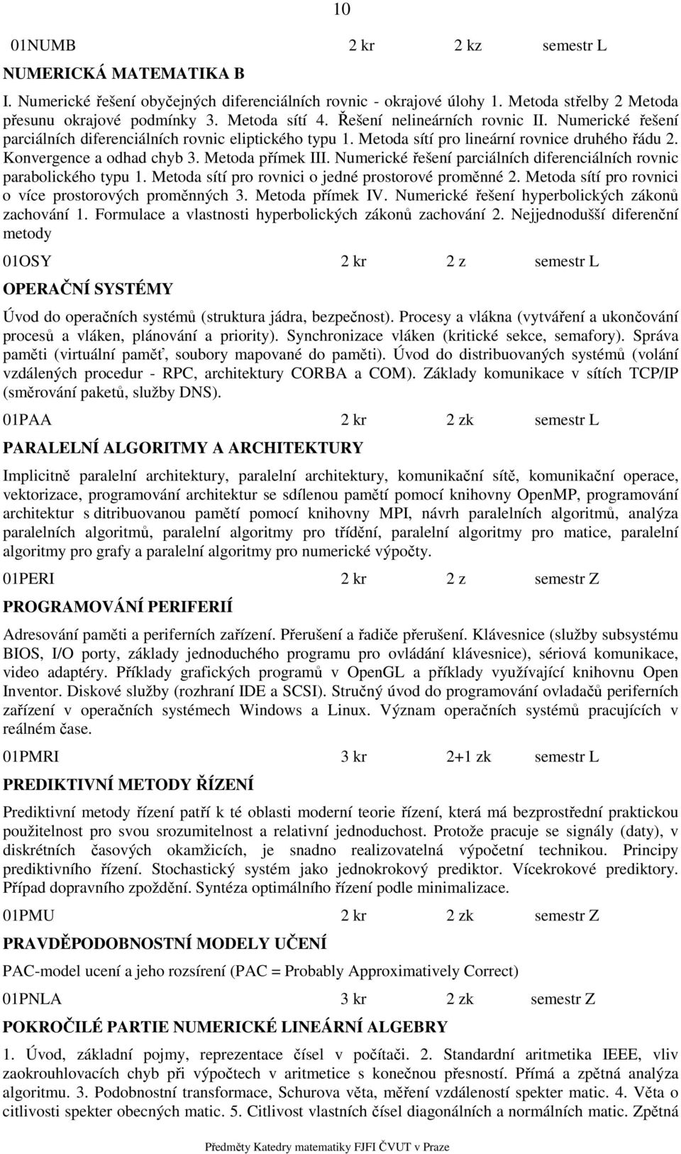 Numerické řešení parciálních diferenciálních rovnic parabolického typu 1. Metoda sítí pro rovnici o jedné prostorové proměnné 2. Metoda sítí pro rovnici o více prostorových proměnných 3.