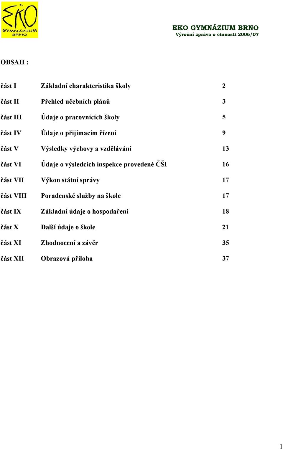 o výsledcích inspekce provedené ČŠI 16 část VII Výkon státní správy 17 část VIII Poradenské služby na škole 17 část IX