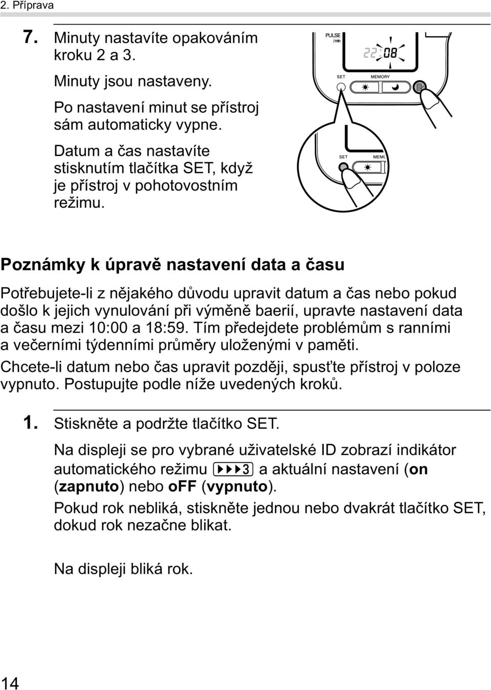 Poznámky k úprav nastavení data a asu Pot ebujete-li z n jakého d vodu upravit datum a as nebo pokud došlo k jejich vynulování p i vým n baerií, upravte nastavení data a asu mezi 10:00 a 18:59.