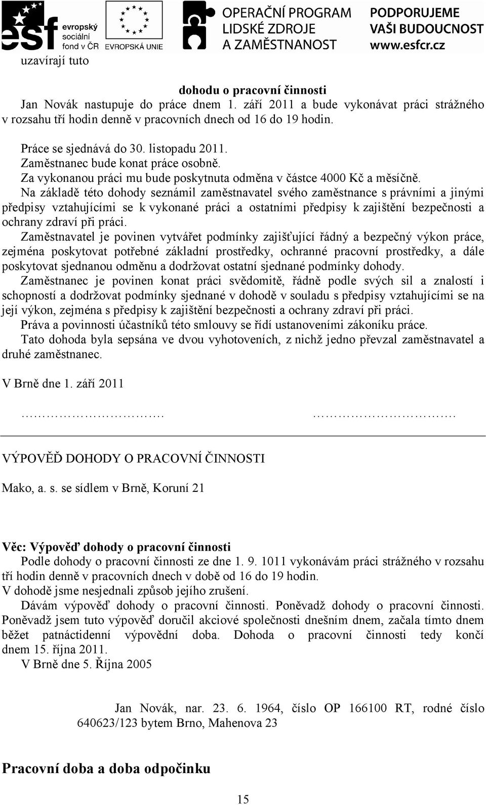 Na základě této dohody seznámil zaměstnavatel svého zaměstnance s právními a jinými předpisy vztahujícími se k vykonané práci a ostatními předpisy k zajištění bezpečnosti a ochrany zdraví při práci.