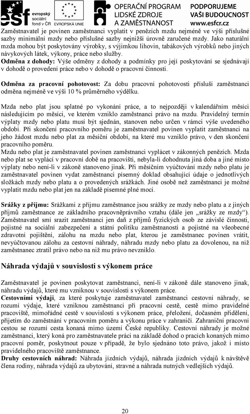 Odměna z dohody: Výše odměny z dohody a podmínky pro její poskytování se sjednávají v dohodě o provedení práce nebo v dohodě o pracovní činnosti.