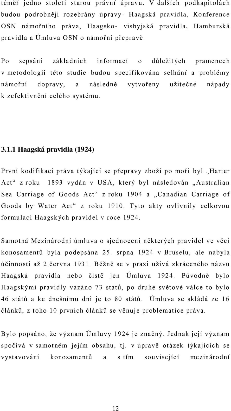 Po sepsání základních informací o důležit ých pramenech v metodologii této studie budou specifikována selhání a problémy námořní dopravy, a následně vytvořeny užitečné nápady k zefektivnění celého