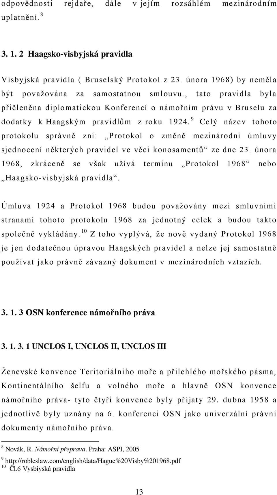 9 Celý název tohoto protokolu správně zní: Pro tokol o změně mezinárodní úmluvy sjednocení některých pravidel ve věci konosamentů ze dne 23.