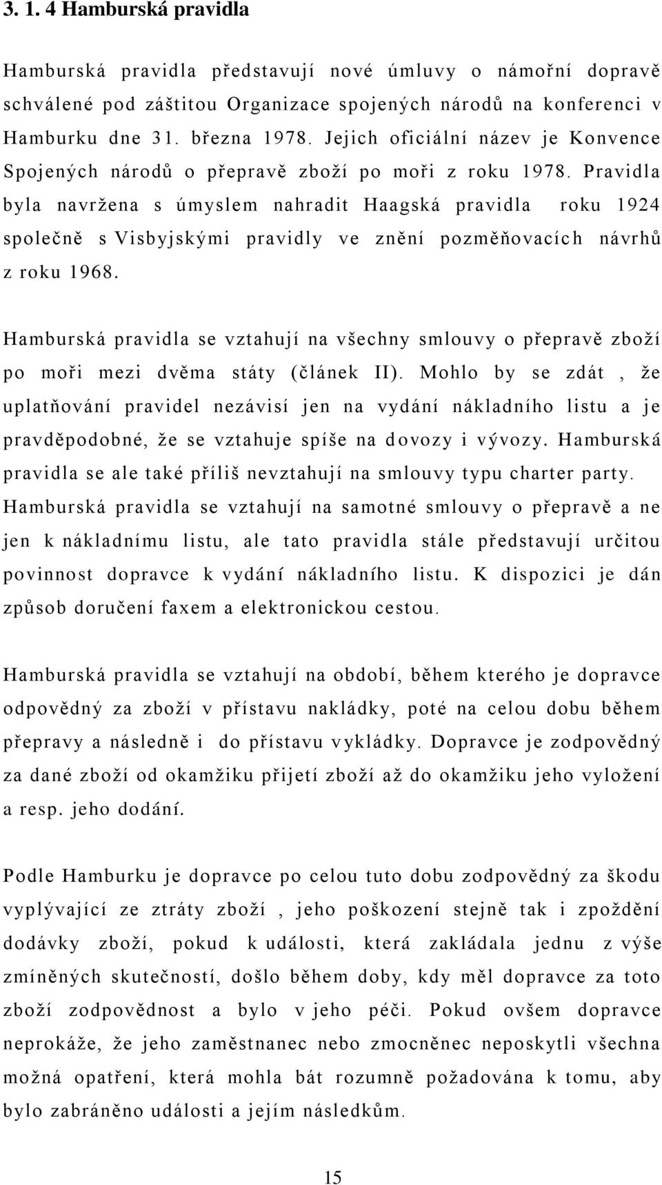 Pravidla byla navržena s úmyslem nahradit Haagská pravidla roku 1924 společně s Visbyjskými pravidly ve znění pozměňovacíc h návrhů z roku 1968.