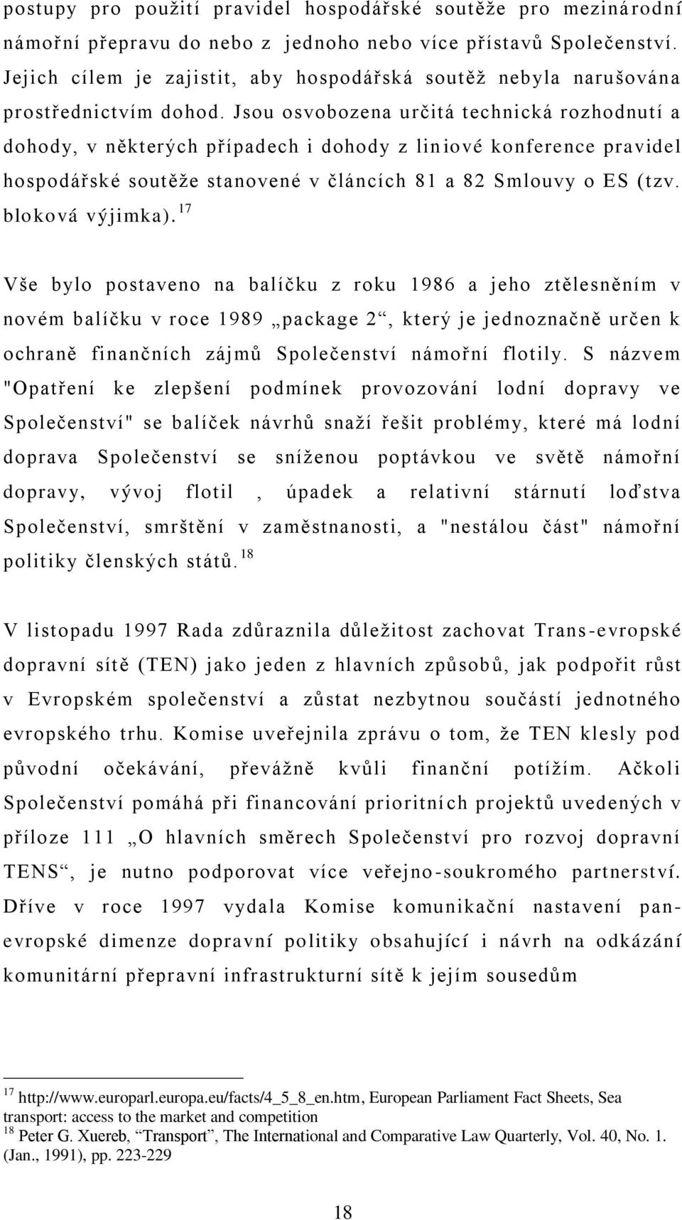 Jsou osvobozena určitá technická rozhodnutí a dohody, v některých případech i dohody z lin iové konference pravidel hospodářské soutěže stanovené v článcích 81 a 82 Smlouvy o ES (tzv.