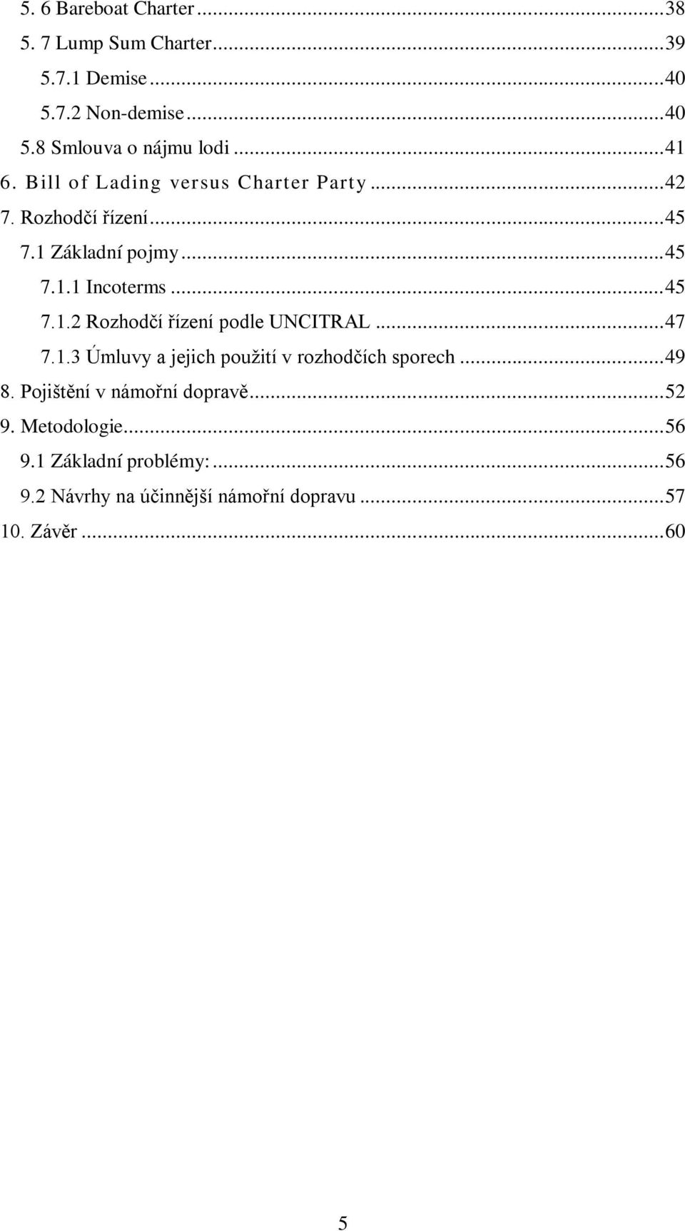 .. 47 7.1.3 Úmluvy a jejich použití v rozhodčích sporech... 49 8. Pojištění v námořní dopravě... 52 9. Metodologie... 56 9.