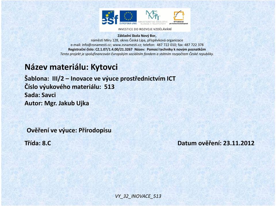 3267 Název: Pomocí techniky k novým poznatkům Tento projekt je spolufinancován Evropským sociálním fondem a státním rozpočtem České republiky.