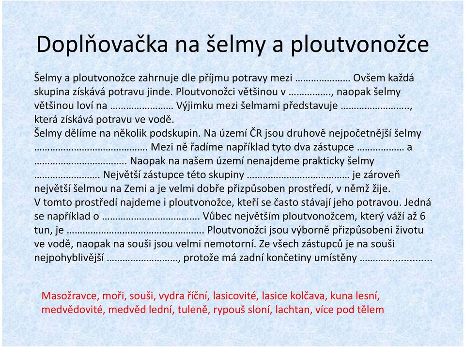 Mezi ně řadíme například tyto dva zástupce a.. Naopak na našem území nenajdeme prakticky šelmy.