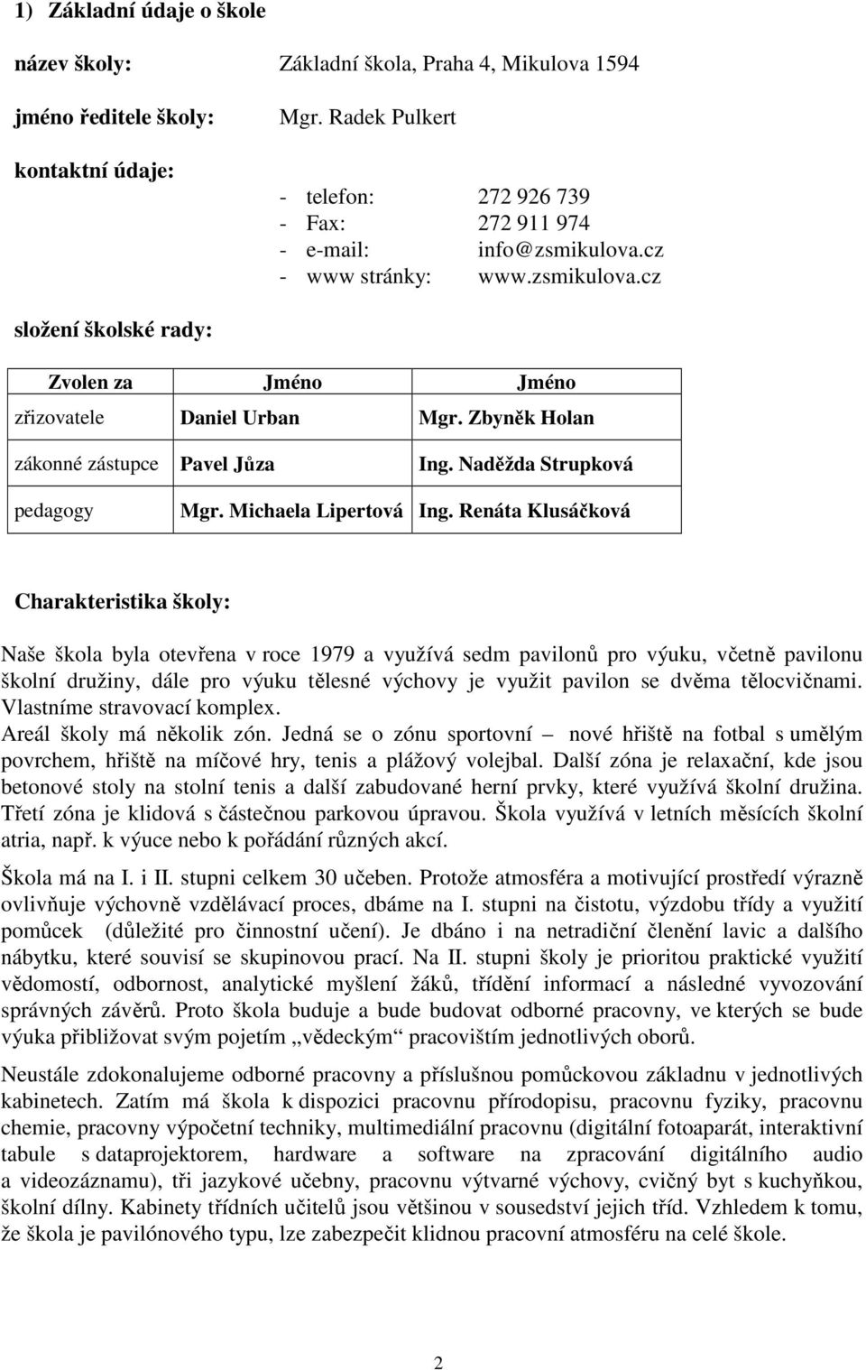 Zbyněk Holan zákonné zástupce Pavel Jůza Ing. Naděžda Strupková pedagogy Mgr. Michaela Lipertová Ing.