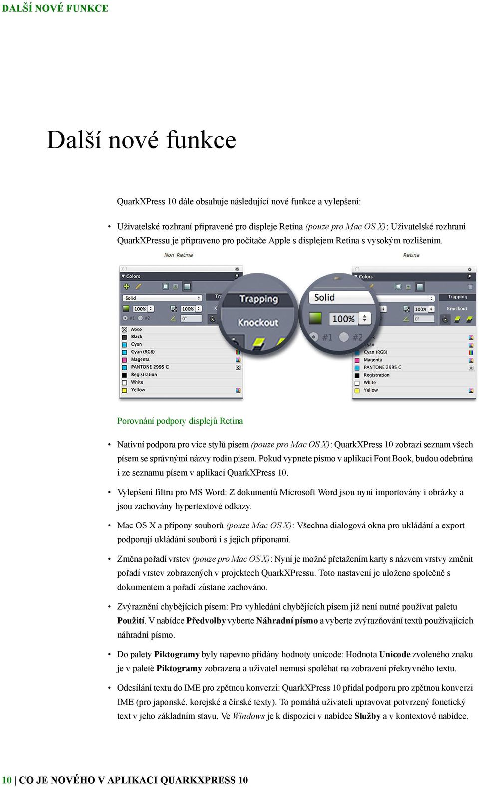 Porovnání podpory displejů Retina Nativní podpora pro více stylů písem (pouze pro Mac OS X): QuarkXPress 10 zobrazí seznam všech písem se správnými názvy rodin písem.