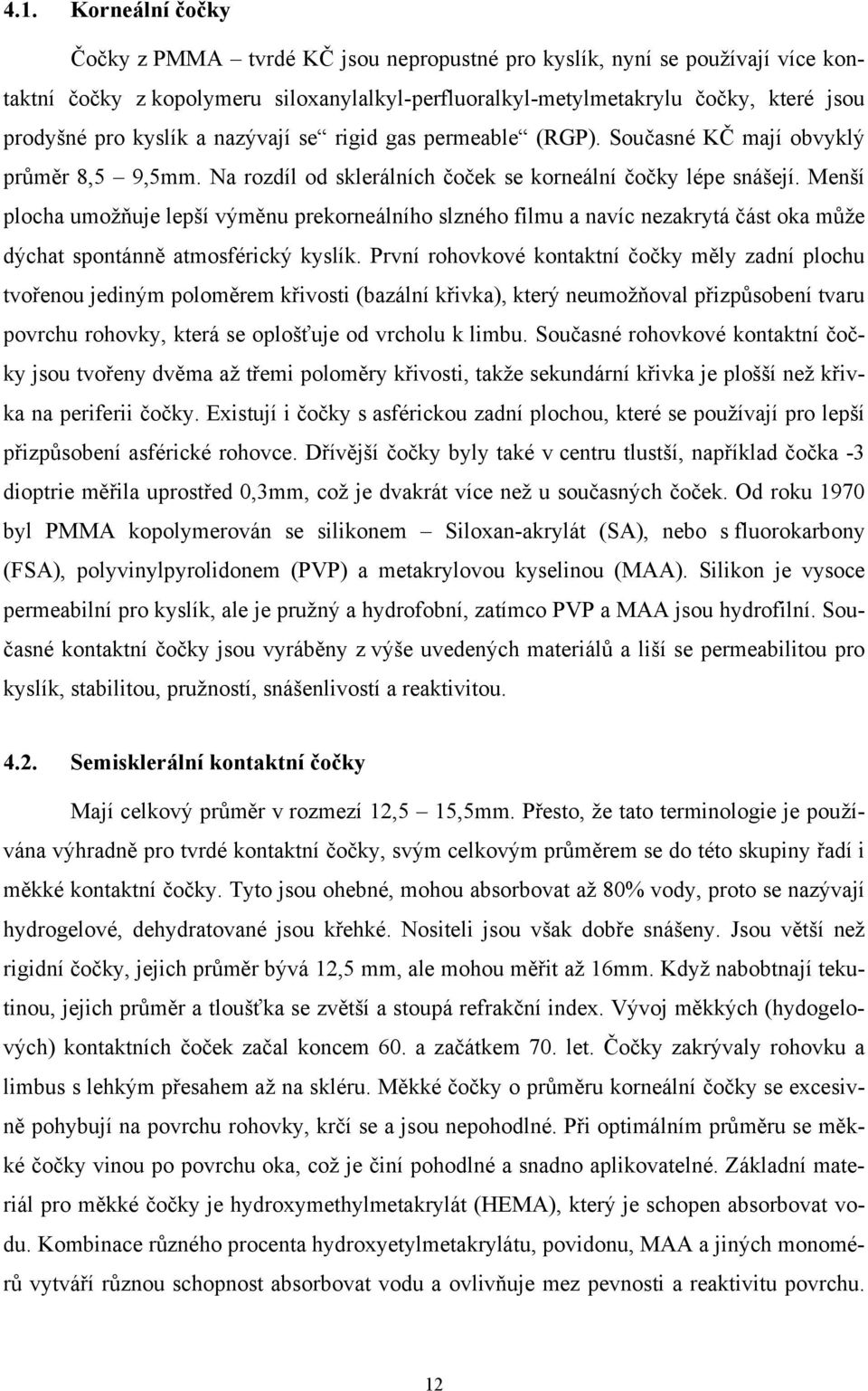 Menší plocha umožňuje lepší výměnu prekorneálního slzného filmu a navíc nezakrytá část oka může dýchat spontánně atmosférický kyslík.