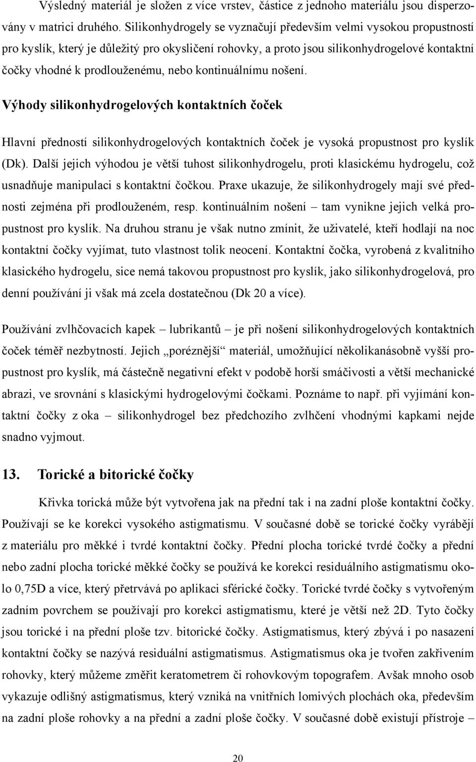 kontinuálnímu nošení. Výhody silikonhydrogelových kontaktních čoček Hlavní předností silikonhydrogelových kontaktních čoček je vysoká propustnost pro kyslík (Dk).