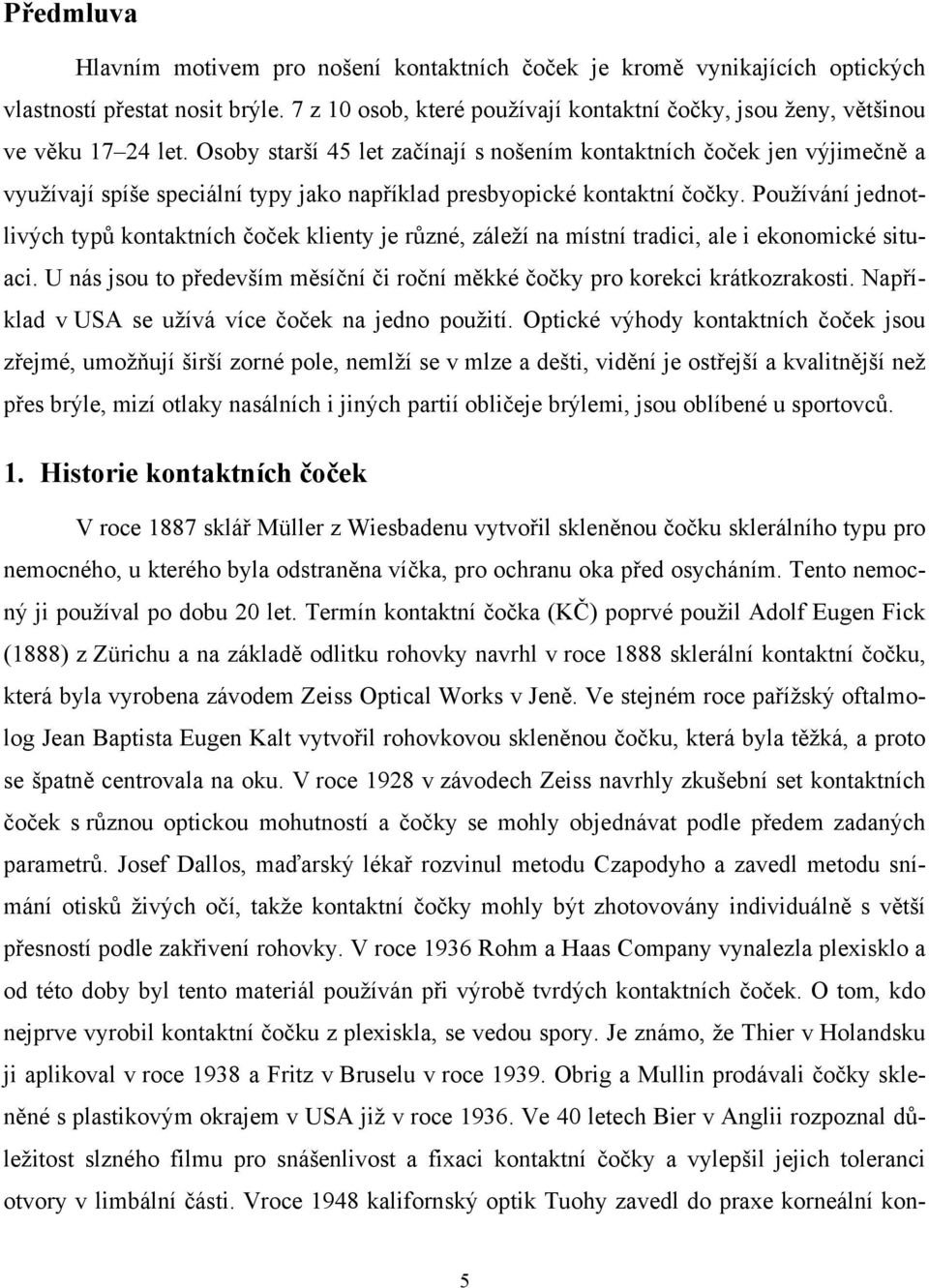 Osoby starší 45 let začínají s nošením kontaktních čoček jen výjimečně a využívají spíše speciální typy jako například presbyopické kontaktní čočky.